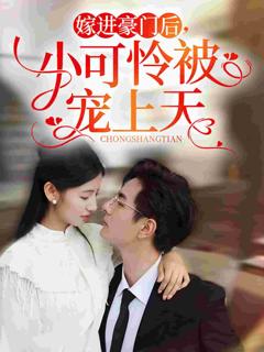 嫁进豪门后，小可怜被宠上天